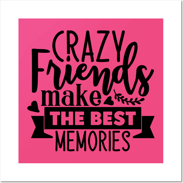 Crazy Friends make the best memories Wall Art by família